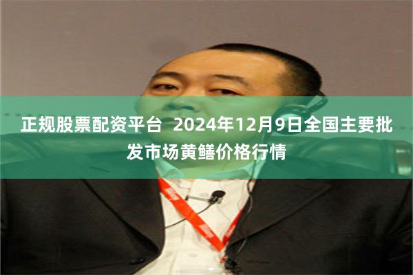 正规股票配资平台  2024年12月9日全国主要批发市场黄鳝价格行情