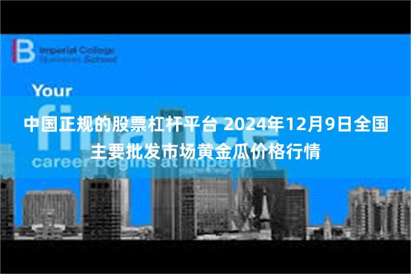 中国正规的股票杠杆平台 2024年12月9日全国主要批发市场黄金瓜价格行情